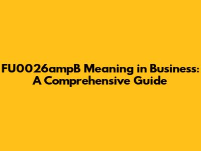 FU0026ampB Meaning in Business: A Comprehensive Guide