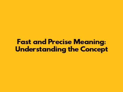 Fast and Precise Meaning: Understanding the Concept