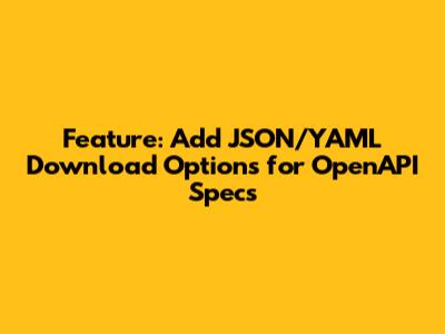Feature: Add JSON/YAML Download Options for OpenAPI Specs