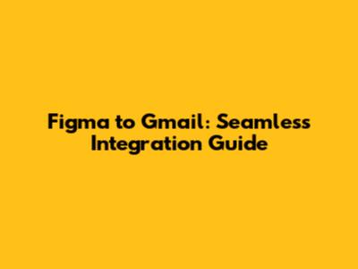 Figma to Gmail: Seamless Integration Guide