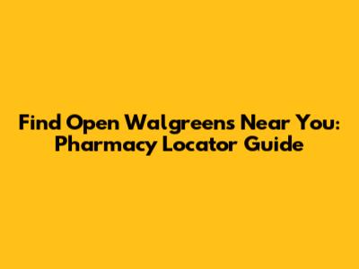 Find Open Walgreens Near You: Pharmacy Locator Guide