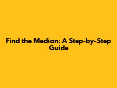 Find the Median: A Step-by-Step Guide