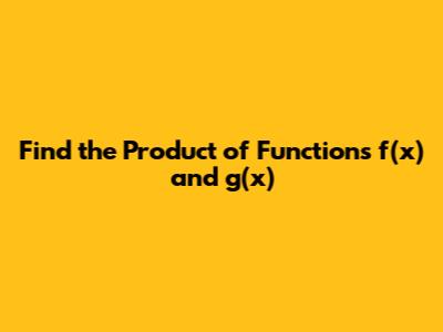 Find the Product of Functions f(x) and g(x)