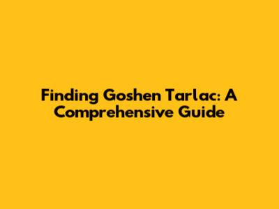 Finding Goshen Tarlac: A Comprehensive Guide