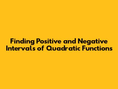 Finding Positive and Negative Intervals of Quadratic Functions