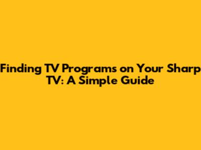 Finding TV Programs on Your Sharp TV: A Simple Guide