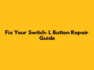 Fix Your Switch: L Button Repair Guide