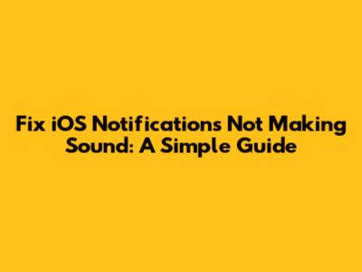 Fix iOS Notifications Not Making Sound: A Simple Guide