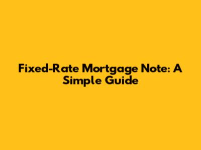 Fixed-Rate Mortgage Note: A Simple Guide