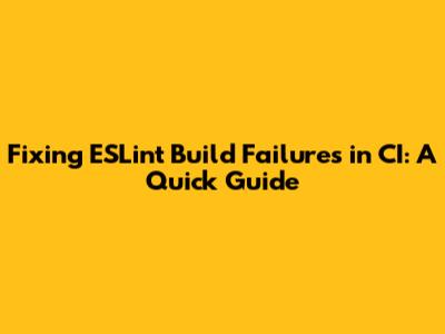 Fixing ESLint Build Failures in CI: A Quick Guide