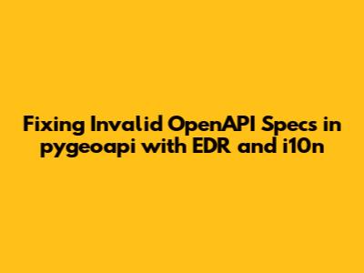 Fixing Invalid OpenAPI Specs in pygeoapi with EDR and i10n
