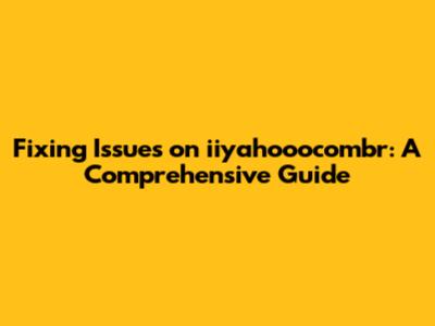 Fixing Issues on iiyahooocombr: A Comprehensive Guide