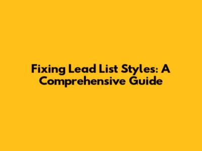 Fixing Lead List Styles: A Comprehensive Guide