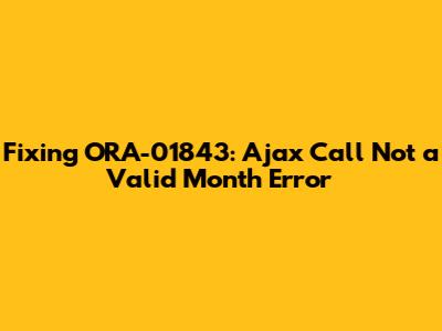 Fixing ORA-01843: Ajax Call 'Not a Valid Month' Error