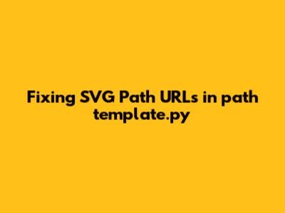 Fixing SVG Path URLs in path_template.py