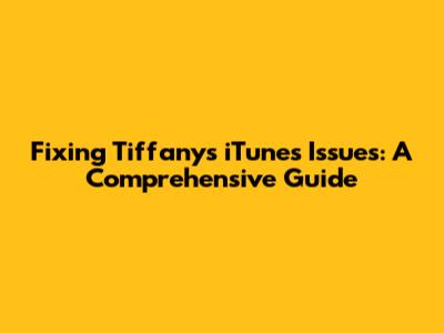 Fixing Tiffany's iTunes Issues: A Comprehensive Guide