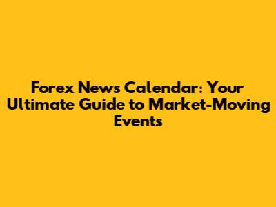 Forex News Calendar: Your Ultimate Guide to Market-Moving Events