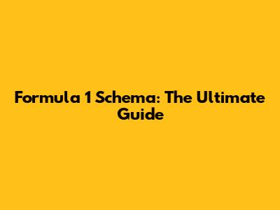 Formula 1 Schema: The Ultimate Guide