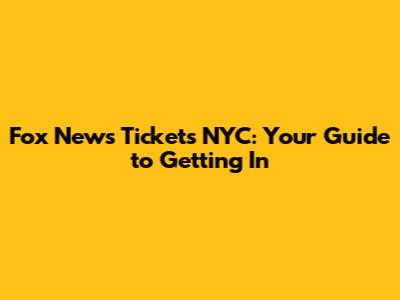 Fox News Tickets NYC: Your Guide to Getting In
