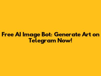 Free AI Image Bot: Generate Art on Telegram Now!