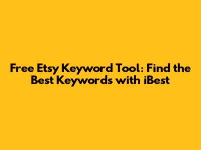 Free Etsy Keyword Tool: Find the Best Keywords with iBest