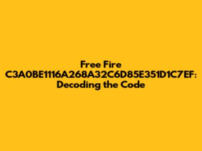 Free Fire C3A0BE1116A268A32C6D85E351D1C7EF: Decoding the Code