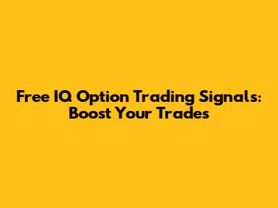 Free IQ Option Trading Signals: Boost Your Trades