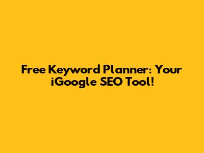 Free Keyword Planner: Your iGoogle SEO Tool!
