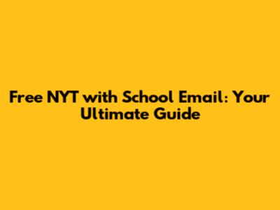 Free NYT with School Email: Your Ultimate Guide