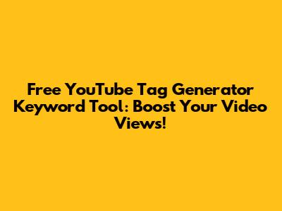 Free YouTube Tag Generator Keyword Tool: Boost Your Video Views!