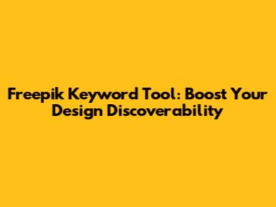Freepik Keyword Tool: Boost Your Design Discoverability