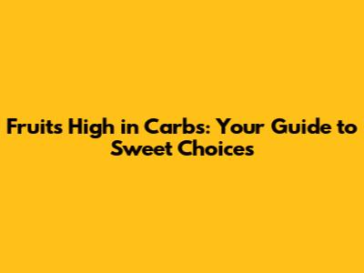 Fruits High in Carbs: Your Guide to Sweet Choices