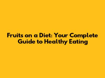 Fruits on a Diet: Your Complete Guide to Healthy Eating
