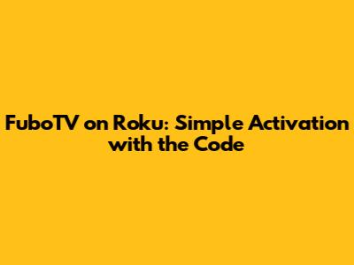 FuboTV on Roku: Simple Activation with the Code