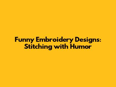 Funny Embroidery Designs: Stitching with Humor