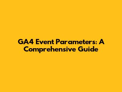 GA4 Event Parameters: A Comprehensive Guide