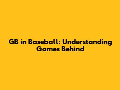 GB in Baseball: Understanding Games Behind