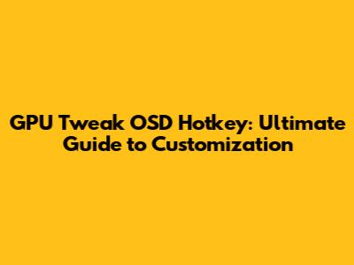 GPU Tweak OSD Hotkey: Ultimate Guide to Customization
