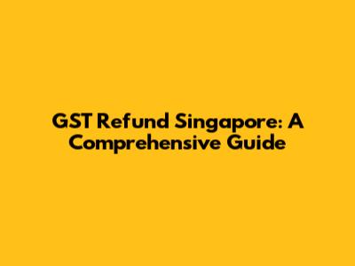 GST Refund Singapore: A Comprehensive Guide