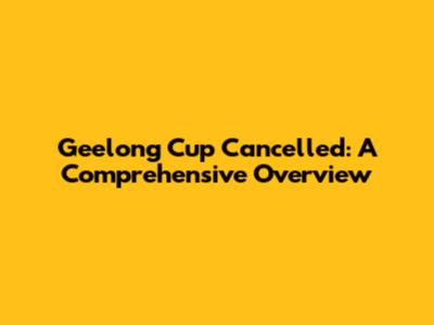 Geelong Cup Cancelled: A Comprehensive Overview