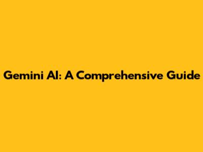 Gemini AI: A Comprehensive Guide