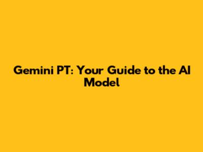 Gemini PT: Your Guide to the AI Model