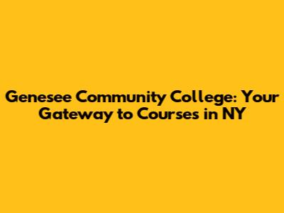 Genesee Community College: Your Gateway to Courses in NY