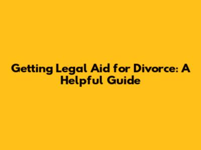 Getting Legal Aid for Divorce: A Helpful Guide