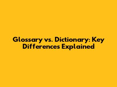Glossary vs. Dictionary: Key Differences Explained
