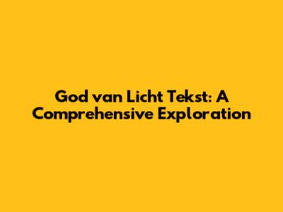 God van Licht Tekst: A Comprehensive Exploration