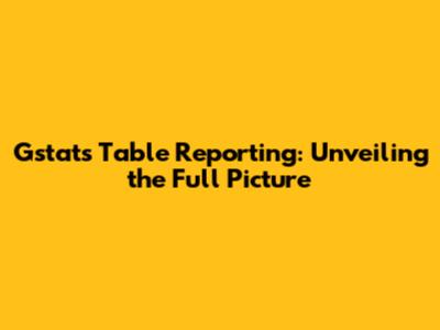 Gstat's Table Reporting: Unveiling the Full Picture