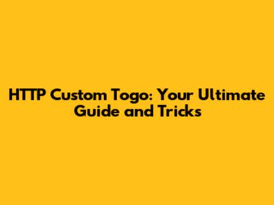 HTTP Custom Togo: Your Ultimate Guide and Tricks