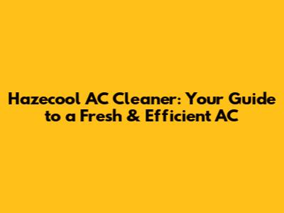 Hazecool AC Cleaner: Your Guide to a Fresh & Efficient AC