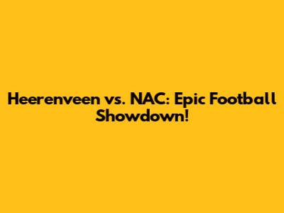 Heerenveen vs. NAC: Epic Football Showdown!